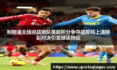 利物浦主场迎战狼队英超积分争夺战即将上演精彩对决引发球迷热议