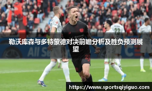 勒沃库森与多特蒙德对决前瞻分析及胜负预测展望